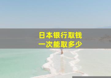 日本银行取钱一次能取多少