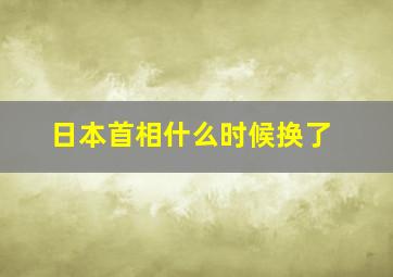 日本首相什么时候换了