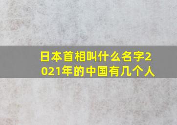 日本首相叫什么名字2021年的中国有几个人