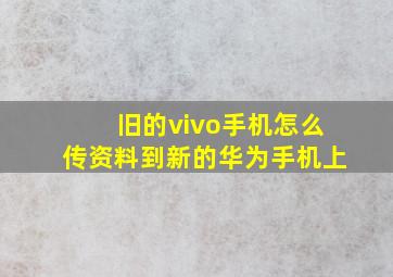 旧的vivo手机怎么传资料到新的华为手机上