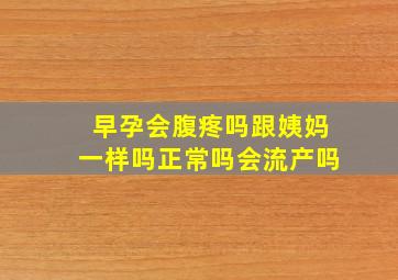 早孕会腹疼吗跟姨妈一样吗正常吗会流产吗