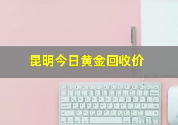 昆明今日黄金回收价