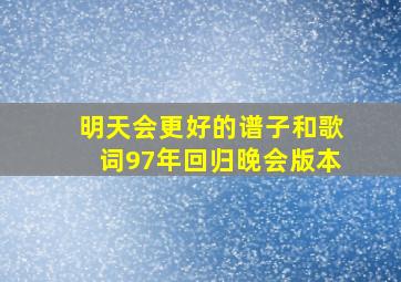 明天会更好的谱子和歌词97年回归晚会版本