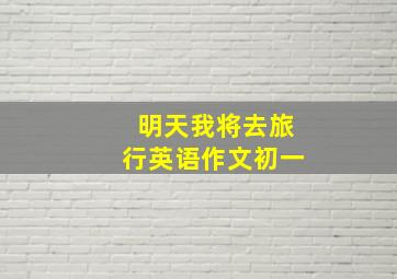 明天我将去旅行英语作文初一