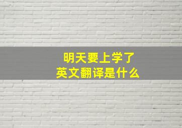 明天要上学了英文翻译是什么