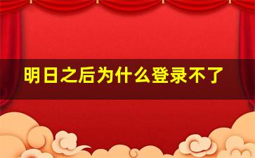 明日之后为什么登录不了