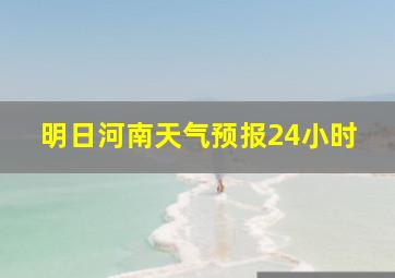 明日河南天气预报24小时