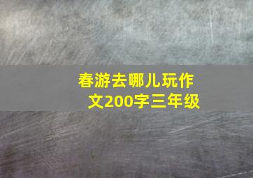 春游去哪儿玩作文200字三年级