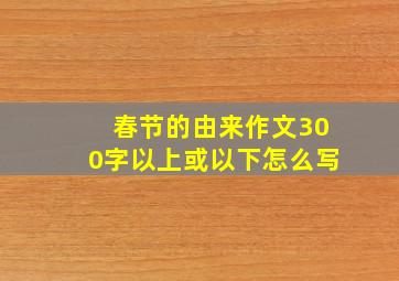 春节的由来作文300字以上或以下怎么写