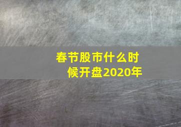 春节股市什么时候开盘2020年