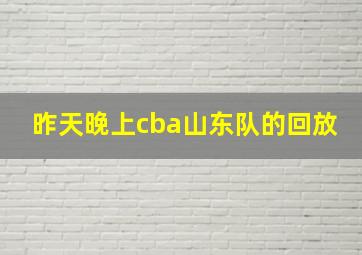 昨天晚上cba山东队的回放