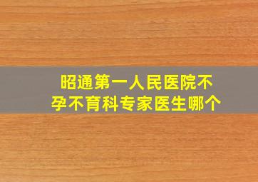 昭通第一人民医院不孕不育科专家医生哪个