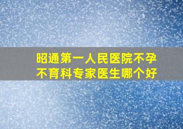 昭通第一人民医院不孕不育科专家医生哪个好