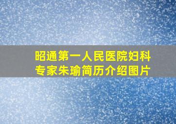 昭通第一人民医院妇科专家朱瑜简历介绍图片