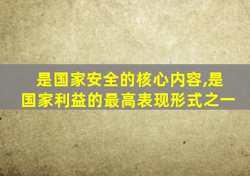 是国家安全的核心内容,是国家利益的最高表现形式之一