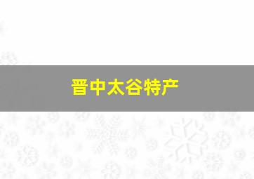 晋中太谷特产