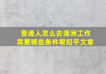 普通人怎么去澳洲工作需要哪些条件呢知乎文章