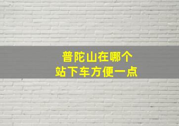 普陀山在哪个站下车方便一点