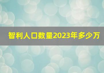 智利人口数量2023年多少万