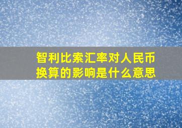 智利比索汇率对人民币换算的影响是什么意思