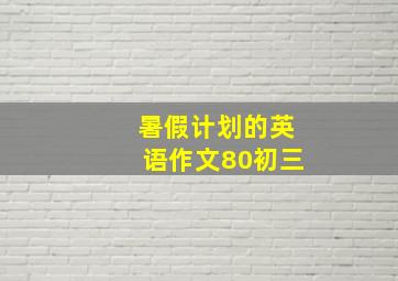 暑假计划的英语作文80初三