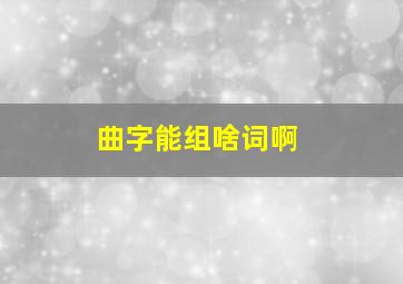 曲字能组啥词啊