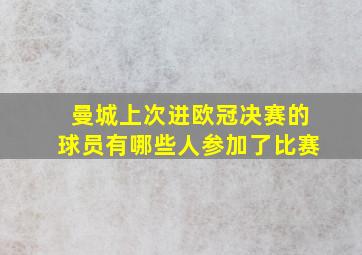 曼城上次进欧冠决赛的球员有哪些人参加了比赛