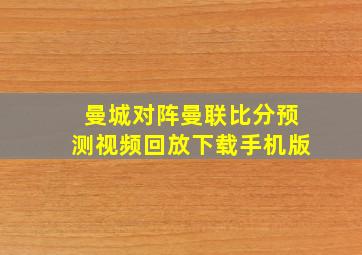 曼城对阵曼联比分预测视频回放下载手机版