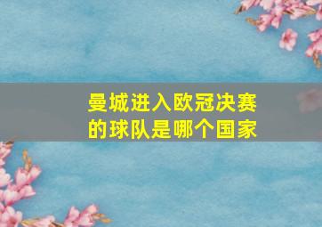 曼城进入欧冠决赛的球队是哪个国家