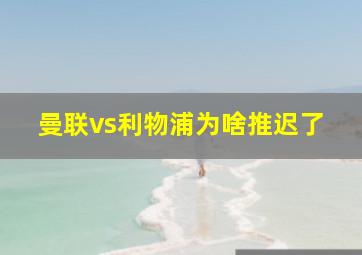 曼联vs利物浦为啥推迟了