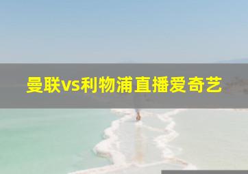 曼联vs利物浦直播爱奇艺