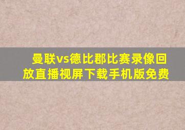 曼联vs德比郡比赛录像回放直播视屏下载手机版免费