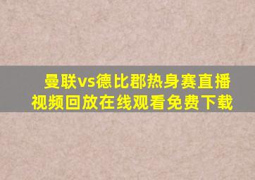 曼联vs德比郡热身赛直播视频回放在线观看免费下载