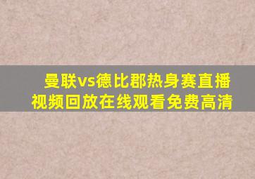 曼联vs德比郡热身赛直播视频回放在线观看免费高清