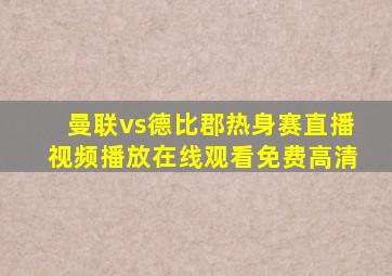 曼联vs德比郡热身赛直播视频播放在线观看免费高清