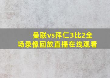 曼联vs拜仁3比2全场录像回放直播在线观看