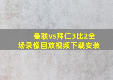 曼联vs拜仁3比2全场录像回放视频下载安装