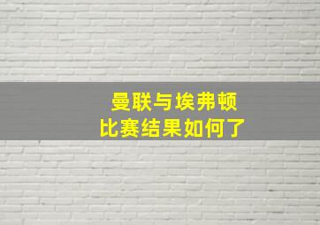 曼联与埃弗顿比赛结果如何了