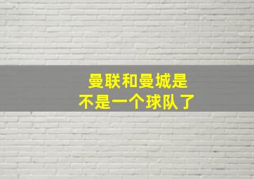 曼联和曼城是不是一个球队了