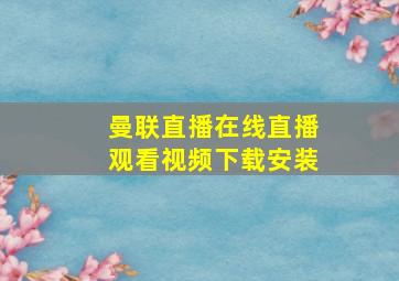 曼联直播在线直播观看视频下载安装