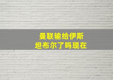 曼联输给伊斯坦布尔了吗现在