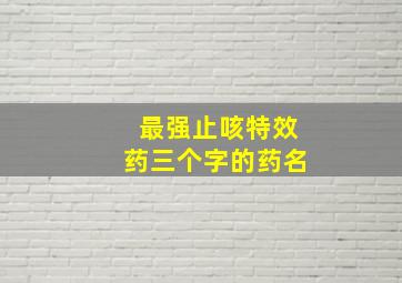 最强止咳特效药三个字的药名