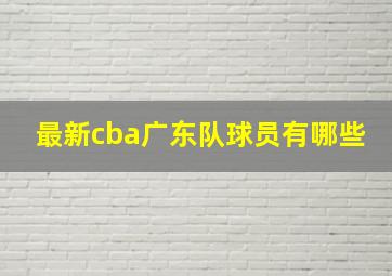 最新cba广东队球员有哪些