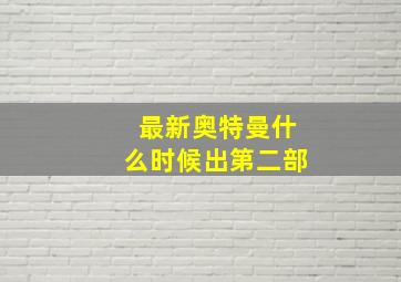 最新奥特曼什么时候出第二部