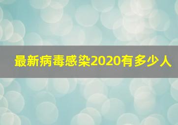 最新病毒感染2020有多少人