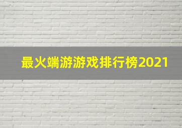 最火端游游戏排行榜2021