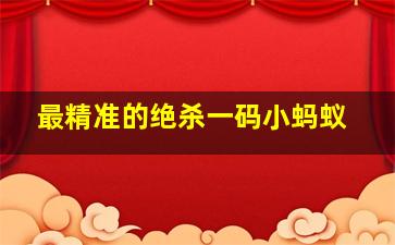 最精准的绝杀一码小蚂蚁