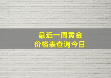 最近一周黄金价格表查询今日