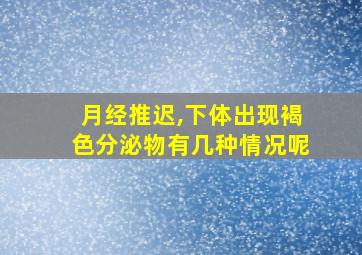 月经推迟,下体出现褐色分泌物有几种情况呢