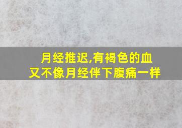 月经推迟,有褐色的血又不像月经伴下腹痛一样